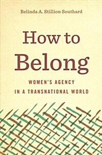 How to Belong: Womens Agency in a Transnational World (Paperback)