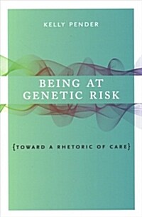 Being at Genetic Risk: Toward a Rhetoric of Care (Hardcover)