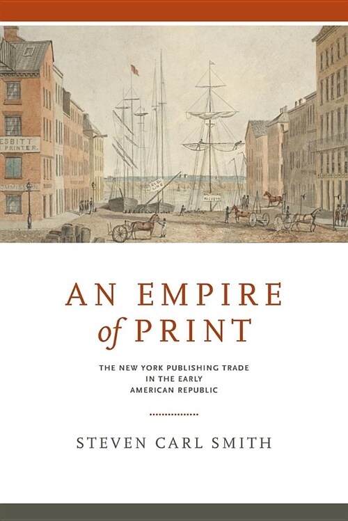 An Empire of Print: The New York Publishing Trade in the Early American Republic (Paperback)