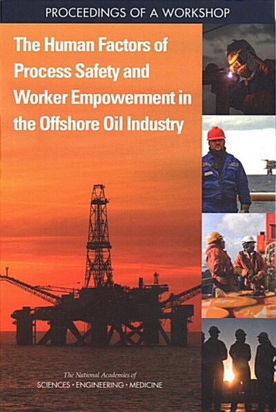The Human Factors of Process Safety and Worker Empowerment in the Offshore Oil Industry: Proceedings of a Workshop (Paperback)