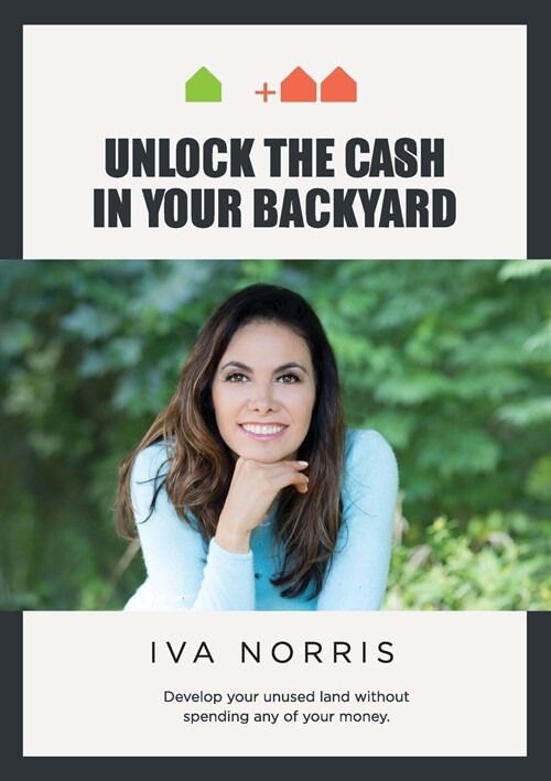 Unlock the Cash in Your Backyard: Develop Your Unused Land Without Spending Any of Your Money (Paperback)