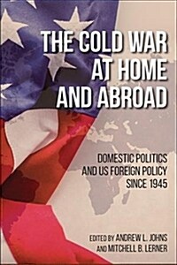 The Cold War at Home and Abroad: Domestic Politics and Us Foreign Policy Since 1945 (Hardcover)