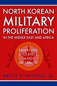 North Korean Military Proliferation in the Middle East and Africa: Enabling Violence and Instability (Hardcover)