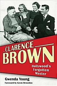 Clarence Brown: Hollywoods Forgotten Master (Hardcover)