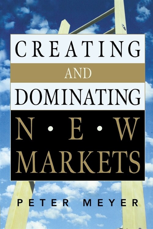 Creating and Dominating New Markets (Paperback)