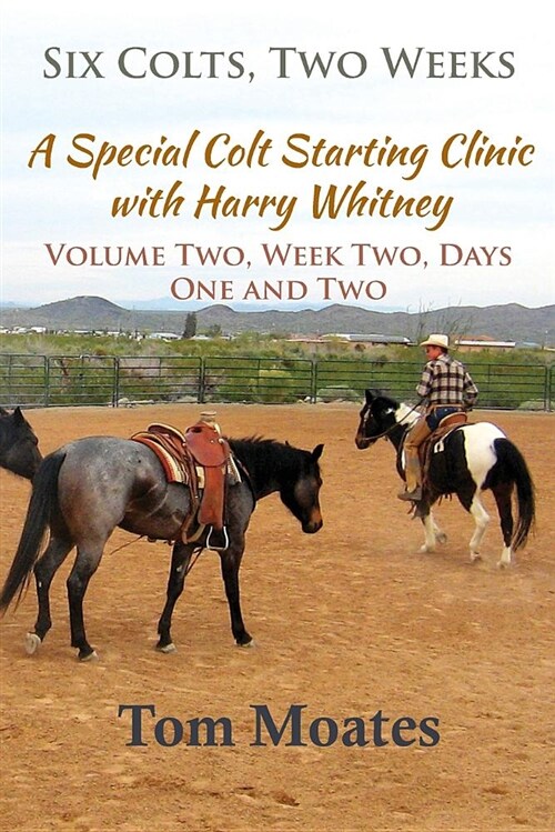 Six Colts, Two Weeks, Volume Two: A Special Colt Starting Clinic with Harry Whitney (Paperback)