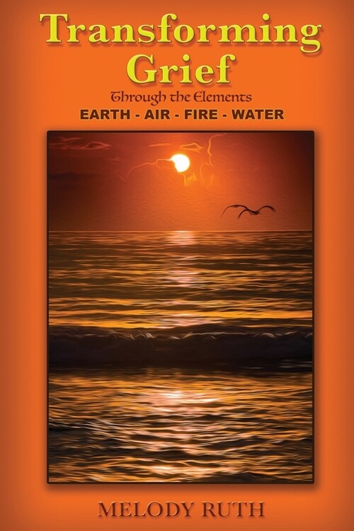 Transforming Grief Through the Elements: Earth Air Fire Water (Paperback)