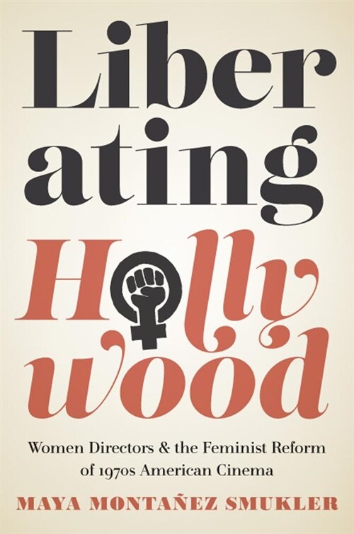 Liberating Hollywood: Women Directors and the Feminist Reform of 1970s American Cinema (Paperback)