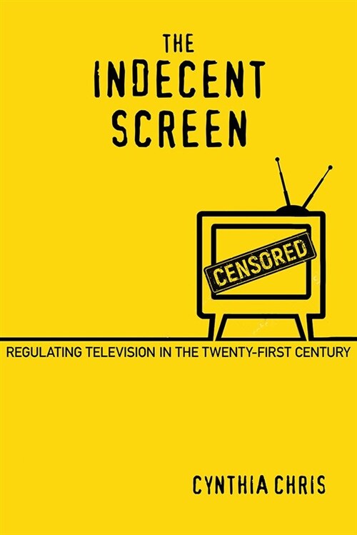 The Indecent Screen: Regulating Television in the Twenty-First Century (Paperback)