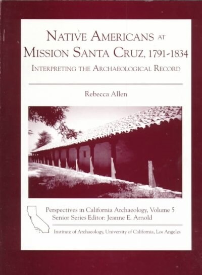 Native Americans at Mission Santa Cruz 1791-1834: Interpreting the Archaeological Record (Paperback)