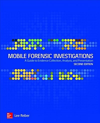 Mobile Forensic Investigations: A Guide to Evidence Collection, Analysis, and Presentation, Second Edition (Paperback, 2)