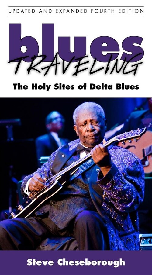 Blues Traveling: The Holy Sites of Delta Blues, Fourth Edition (Paperback)