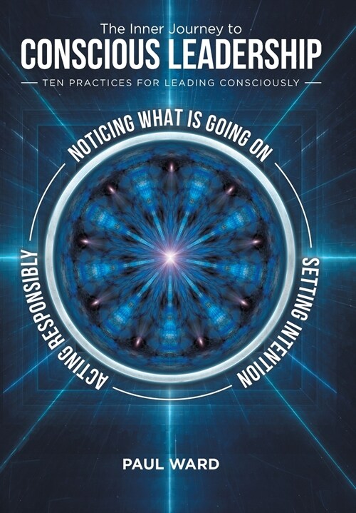 The Inner Journey to Conscious Leadership: Ten Practices for Leading Consciously (Hardcover)