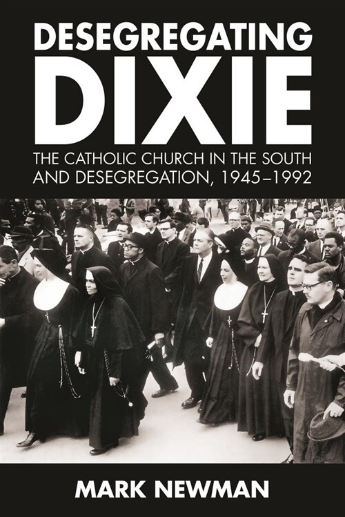 Desegregating Dixie: The Catholic Church in the South and Desegregation, 1945-1992 (Hardcover)