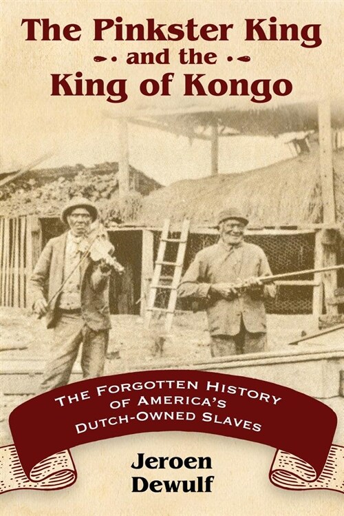 The Pinkster King and the King of Kongo: The Forgotten History of Americas Dutch-Owned Slaves (Paperback)