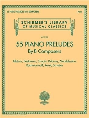 55 Piano Preludes by 8 Composers Schirmers Library of Musical Classics Volume 2138: Albeniz, Beethoven, Chopin, Debussy, Mendelssohn, Rachmaninoff, R (Paperback)