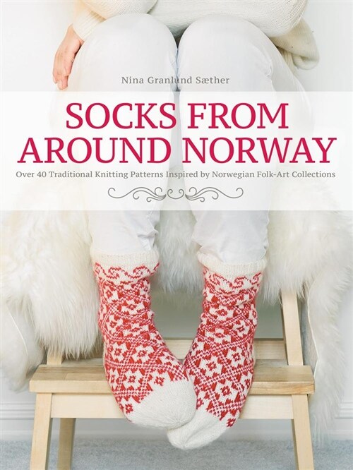 Socks from Around Norway: Over 40 Traditional Knitting Patterns Inspired by Norwegian Folk-Art Collections (Hardcover)