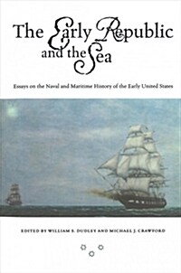 The Early Republic and the Sea: Essays on the Naval and Maritime History of the Early United States (Paperback)