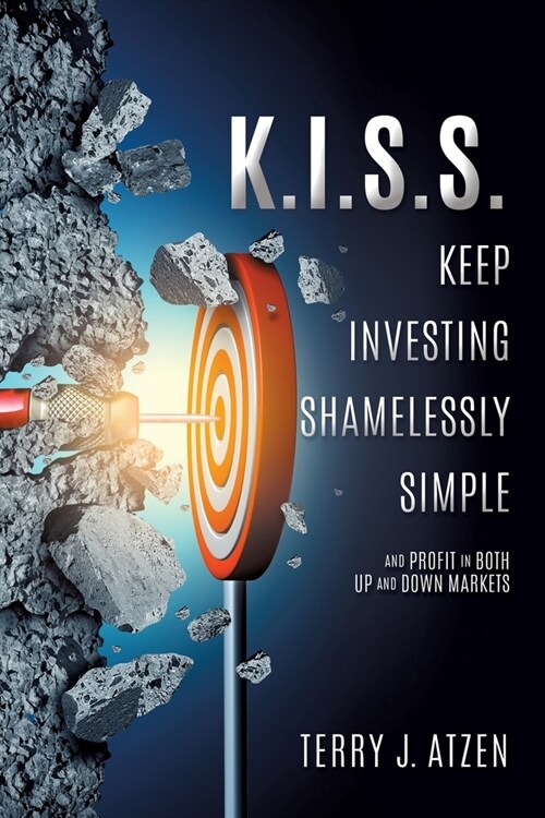 K.I.S.S. Keep Investing Shamelessly Simple: And Profit in Both Up and Down Markets (Paperback)