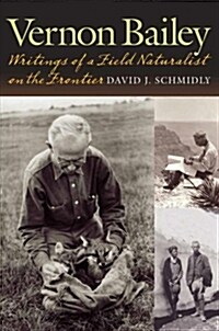 Vernon Bailey: Writings of a Field Naturalist on the Frontier (Hardcover)