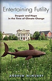 Entertaining Futility: Despair and Hope in the Time of Climate Change (Paperback)