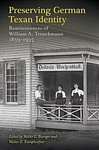 Preserving German Texan Identity: Reminiscences of William A. Trenckmann, 1859-1935 (Hardcover)