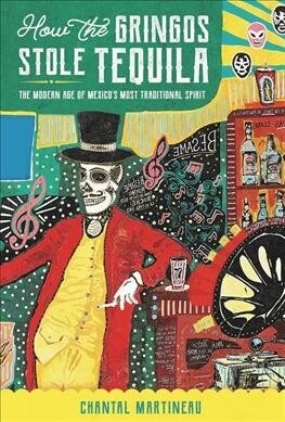 How the Gringos Stole Tequila: The Modern Age of Mexicos Most Traditional Spirit (Paperback)