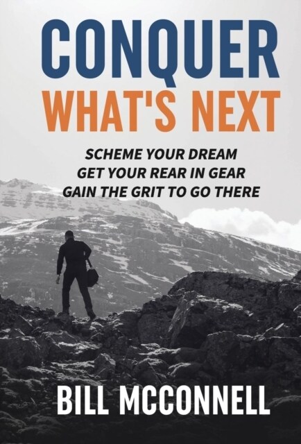 Conquer Whats Next: Scheme Your Dream, Get Your Rear in Gear, Gain the Grit to Go There (Hardcover)