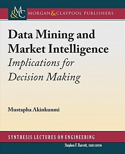 Data Mining and Market Intelligence: Implications for Decision Making (Paperback)