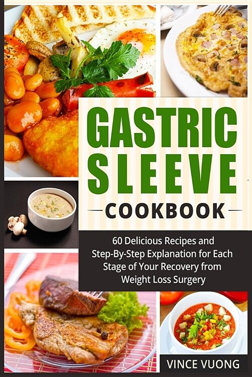 Gastric Sleeve Cookbook: 60 Delicious Recipes and Step-By-Step Explanation for Each Stage of Your Recovery from Weight Loss Surgery (Bariatric (Paperback)