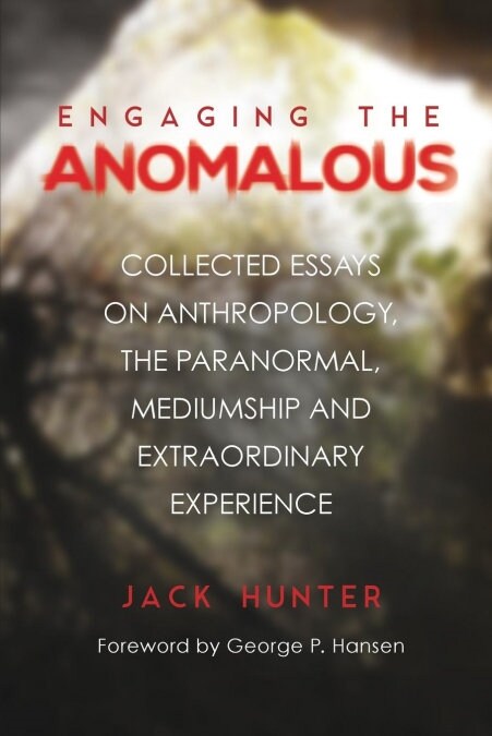 Engaging the Anomalous: Collected Essays on Anthropology, the Paranormal, Mediumship and Extraordinary Experience (Paperback)