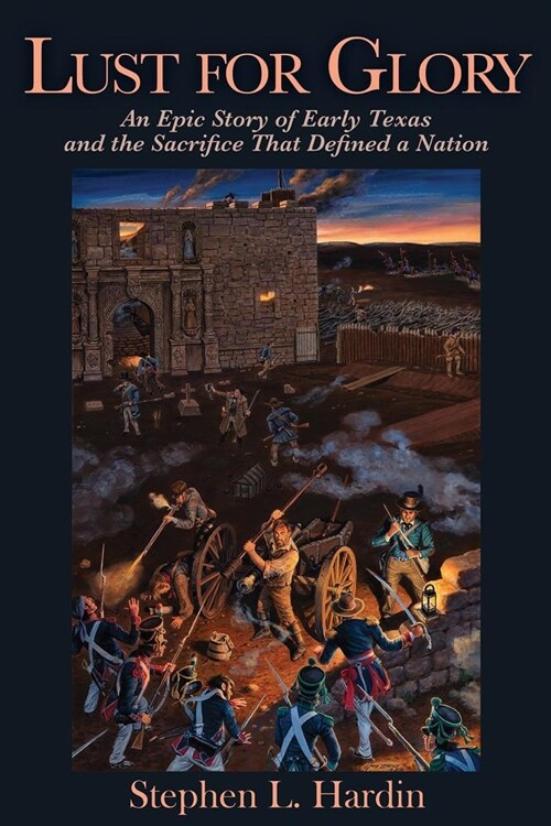 Lust for Glory: An Epic Story of Early Texas and the Sacrifice That Defined a Nation Volume 1 (Paperback)