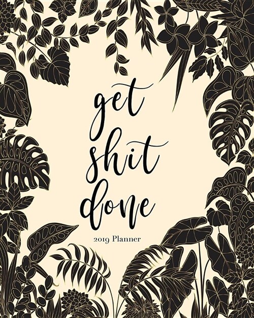 2019 Planner-Get Shit Done: Daily Weekly Monthly Planner Calendar, Journal Planner and Notebook, Agenda Schedule Organizer, Academic Student Plann (Paperback)
