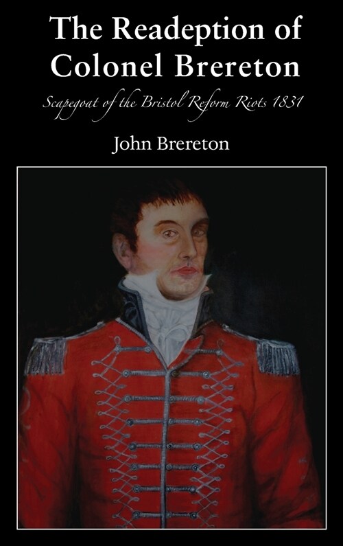 The Readeption of Colonel Brereton: Scapegoat of the Bristol Reform Riots 1831 (Hardcover)