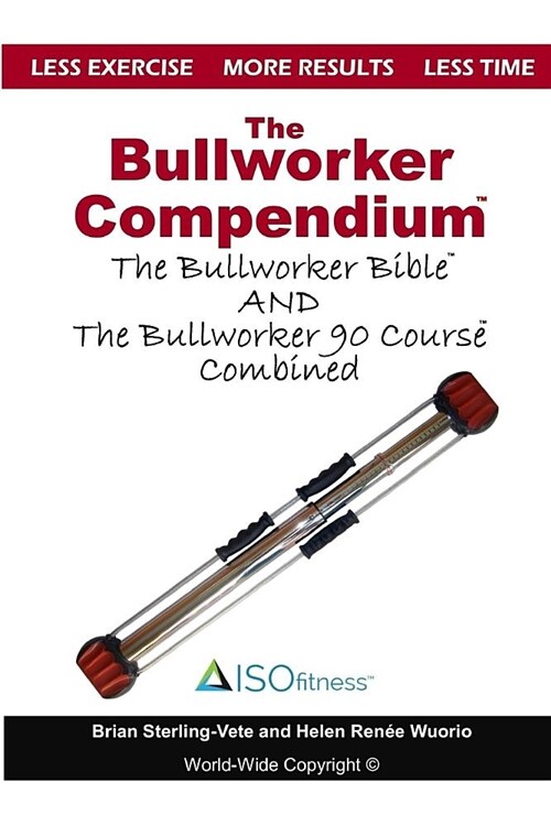 The Bullworker Compendium: The Bullworker Bible and Bullworker 90 Course Combined (Paperback)