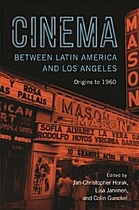 Cinema Between Latin America and Los Angeles: Origins to 1960 (Paperback)