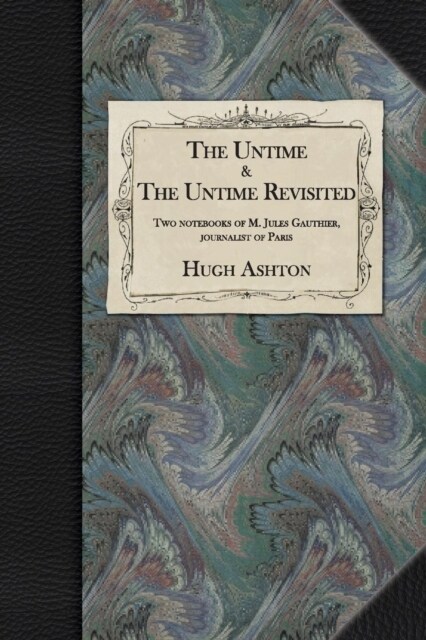 The Untime & the Untime Revisited: Two Notebooks of M. Jules Gauthier, Journalist of Paris (Paperback, First Collected)