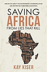 Saving Africa from Lies that Kill: How Myths About the Environment & Overpopulation are Destroying Third World Countries (Paperback)