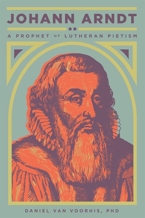 Johann Arndt: A Prophet of Lutheran Pietism (Paperback)