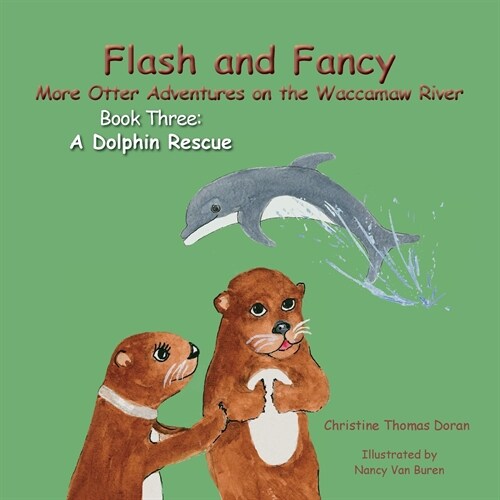 Flash and Fancy More Otter Adventures on the Waccamaw River Book Three: A Dolphin Rescue (Paperback, A Dolphin Rescu)