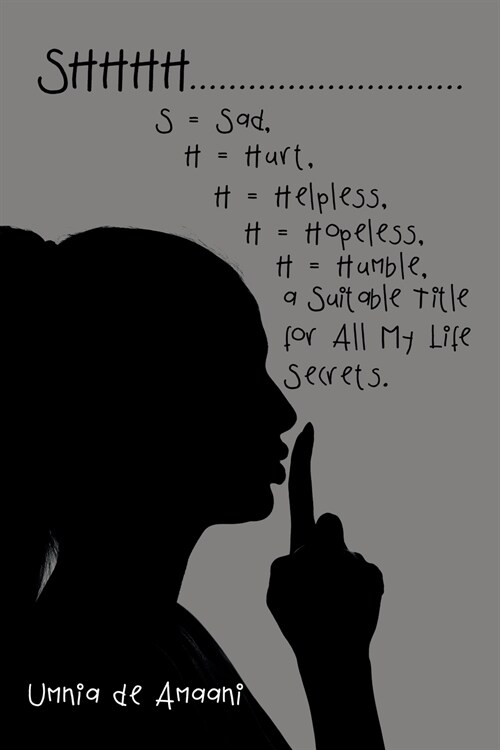 Shhhh . . . S = Sad, H = Hurt, H = Helpless, H = Hopeless, H = Humble, a Suitable Title for All My Life Secrets. (Paperback)