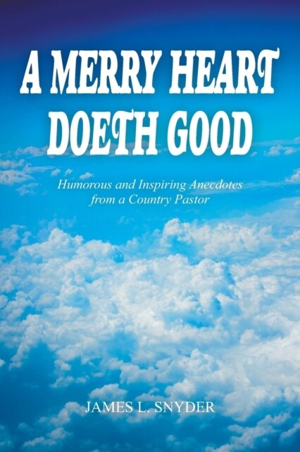A Merry Heart Doeth Good: Humorous and Inspiring Anecdotes from a Country Pastor (Paperback)