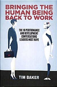 Bringing the Human Being Back to Work: The 10 Performance and Development Conversations Leaders Must Have (Hardcover, 2019)