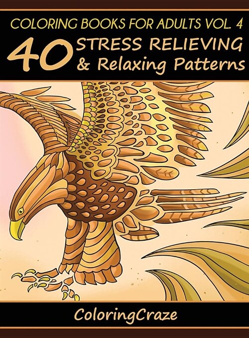 Coloring Books for Adults Volume 4: 40 Stress Relieving and Relaxing Patterns (Hardcover, 4)