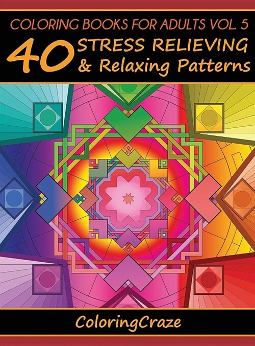 Coloring Books for Adults Volume 5: 40 Stress Relieving and Relaxing Patterns (Hardcover, 4)