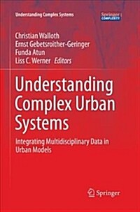 Understanding Complex Urban Systems: Integrating Multidisciplinary Data in Urban Models (Paperback)