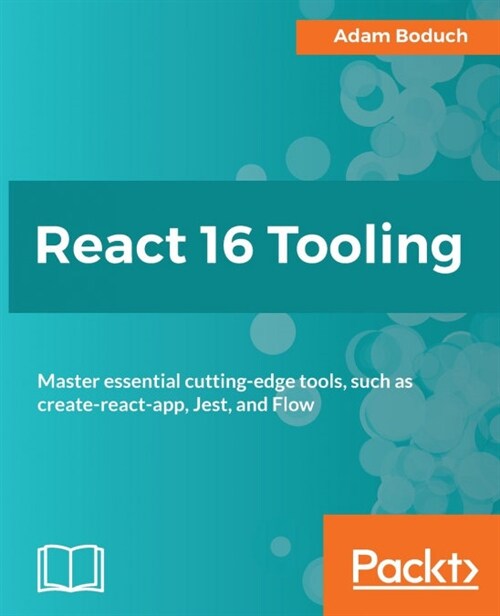 React 16 Tooling : Master essential cutting-edge tools, such as create-react-app, Jest, and Flow (Paperback)