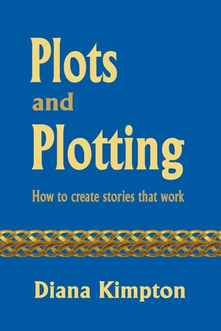 Plots and Plotting : How to create stories that work (Paperback)