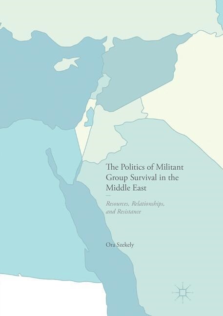 The Politics of Militant Group Survival in the Middle East: Resources, Relationships, and Resistance (Hardcover)