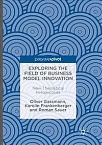 Exploring the Field of Business Model Innovation: New Theoretical Perspectives (Paperback)